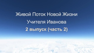 Живой Поток Учителя Иванова. 2 выпуск, 2 часть. Об Учении Учителя.